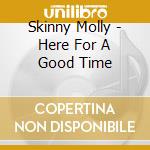 Skinny Molly - Here For A Good Time cd