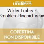 Wilder Embry - Smolderoldingpictureaid cd musicale di Wilder Embry