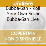 Bubba-San - Roll Your Own Sushi Bubba-San Live cd