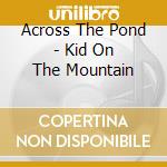 Across The Pond - Kid On The Mountain cd