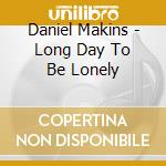 Daniel Makins - Long Day To Be Lonely cd
