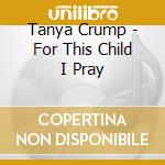 Tanya Crump - For This Child I Pray cd