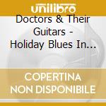 Doctors & Their Guitars - Holiday Blues In Greens cd musicale di Doctors & Their Guitars