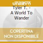 Tyler T. - A World To Wander cd musicale di Tyler T.