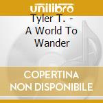 Tyler T. - A World To Wander cd