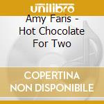 Amy Faris - Hot Chocolate For Two cd