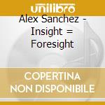 Alex Sanchez - Insight = Foresight cd
