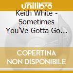 Keith White - Sometimes You'Ve Gotta Go Through Hell To Get To Heaven cd