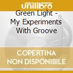 Green Light - My Experiments With Groove cd