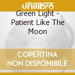 Green Light - Patient Like The Moon cd