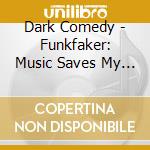 Dark Comedy - Funkfaker: Music Saves My Soul cd
