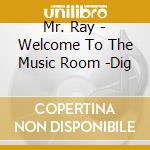 Mr. Ray - Welcome To The Music Room -Dig cd musicale di Mr. Ray