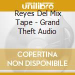 Reyes Del Mix Tape - Grand Theft Audio cd