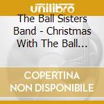 The Ball Sisters Band - Christmas With The Ball Sisters Band cd
