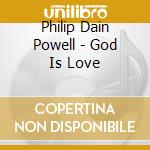 Philip Dain Powell - God Is Love cd musicale di Philip Dain Powell