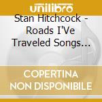 Stan Hitchcock - Roads I'Ve Traveled Songs I'Ve Sung cd