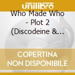 Who Made Who - Plot 2 (Discodeine & Lutzenkirchen Remixes) cd musicale di Who Made Who