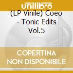 (LP Vinile) Coeo - Tonic Edits Vol.5 lp vinile di Coeo