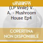 (LP Vinile) V. A. - Mushroom House Ep4 vinile