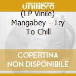 (LP Vinile) Mangabey - Try To Chill vinile