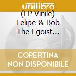 (LP Vinile) Felipe & Bob The Egoist Gordon - Freedom vinile