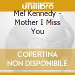 Mel Kennedy - Mother I Miss You cd musicale di Mel Kennedy