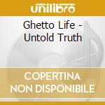 Ghetto Life - Untold Truth cd
