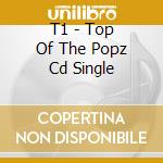 T1 - Top Of The Popz Cd Single cd