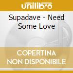 Supadave - Need Some Love cd musicale di Supadave