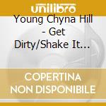 Young Chyna Hill - Get Dirty/Shake It For Them Dollars cd