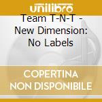 Team T-N-T - New Dimension: No Labels cd