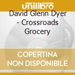 David Glenn Dyer - Crossroads Grocery cd