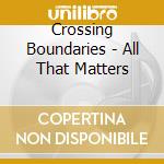 Crossing Boundaries - All That Matters