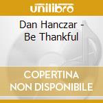 Dan Hanczar - Be Thankful cd