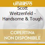 Scott Weitzenfeld - Handsome & Tough cd musicale di Scott Weitzenfeld