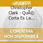 Christopher Clark - QuÃ© Corta Es La Eternidad! cd