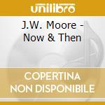 J.W. Moore - Now & Then cd