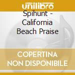 Spihunt - California Beach Praise cd