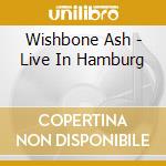 Wishbone Ash - Live In Hamburg cd musicale di Wishbone Ash