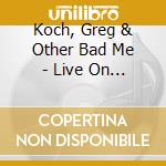 Koch, Greg & Other Bad Me - Live On The Radio cd musicale di Koch, Greg & Other Bad Me