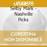 Selby Mark - Nashville Picks cd musicale di Selby Mark