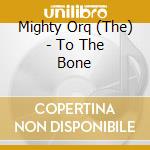 Mighty Orq (The) - To The Bone