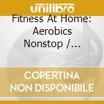 Fitness At Home: Aerobics Nonstop / Various cd