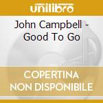 John Campbell - Good To Go cd musicale di John Campbell