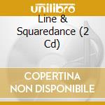 Line & Squaredance (2 Cd) cd