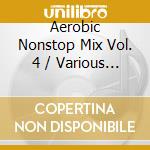 Aerobic Nonstop Mix Vol. 4 / Various (2 Cd) cd musicale di Zyx Records