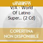 V/A - World Of Latino Super.. (2 Cd) cd