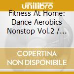 Fitness At Home: Dance Aerobics Nonstop Vol.2 / Various cd