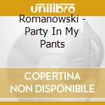 Romanowski - Party In My Pants cd musicale di Romanowski