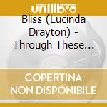 Bliss (Lucinda Drayton) - Through These Eyes cd musicale di Bliss (Lucinda Drayton)